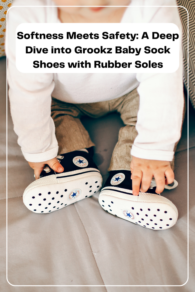 Softness Meets Safety: A Deep Dive into Grookz Baby Sock Shoes with Rubber Soles
